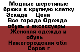 Модные шерстяные брюки в крупную клетку (Эскада) › Цена ­ 22 500 - Все города Одежда, обувь и аксессуары » Женская одежда и обувь   . Нижегородская обл.,Саров г.